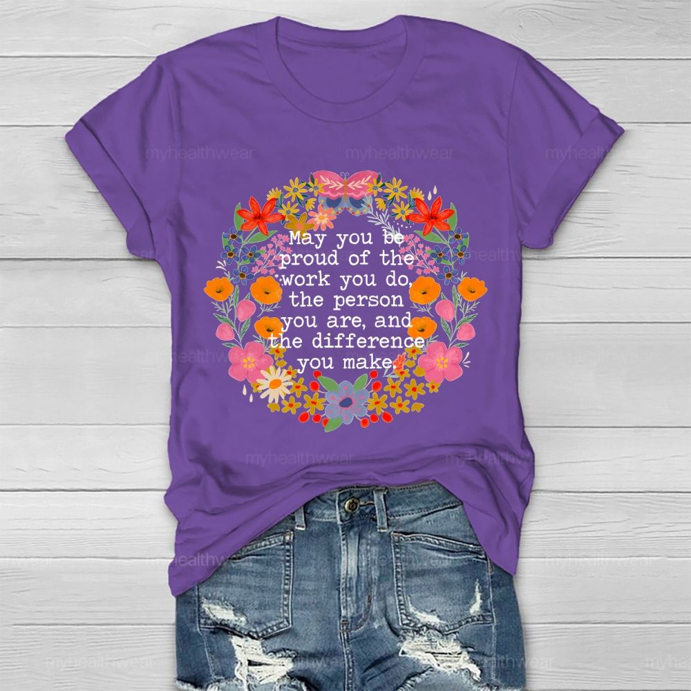 May You Be Proud Of The Work You Do The Person You Are And The Difference You Make Healthwear T-shirt