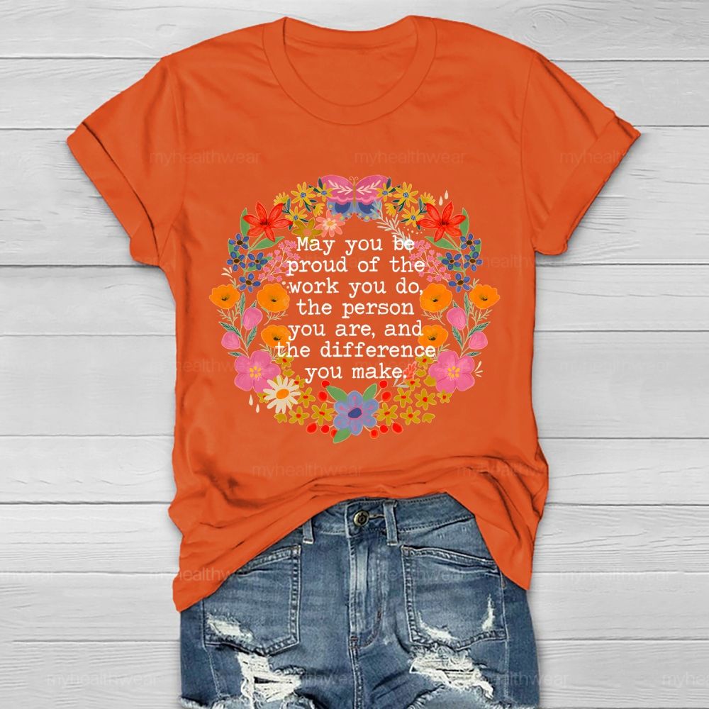 May You Be Proud Of The Work You Do The Person You Are And The Difference You Make Healthwear T-shirt