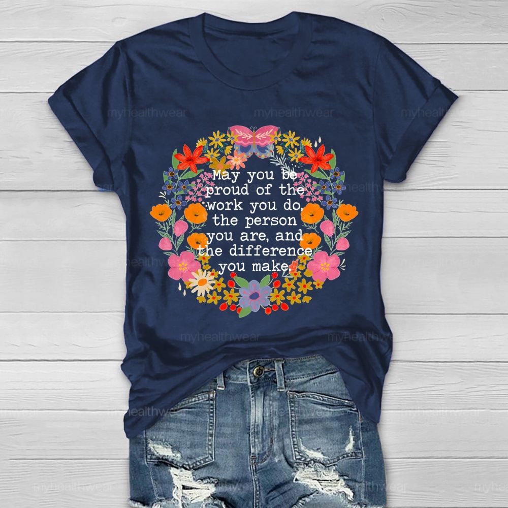 May You Be Proud Of The Work You Do The Person You Are And The Difference You Make Healthwear T-shirt