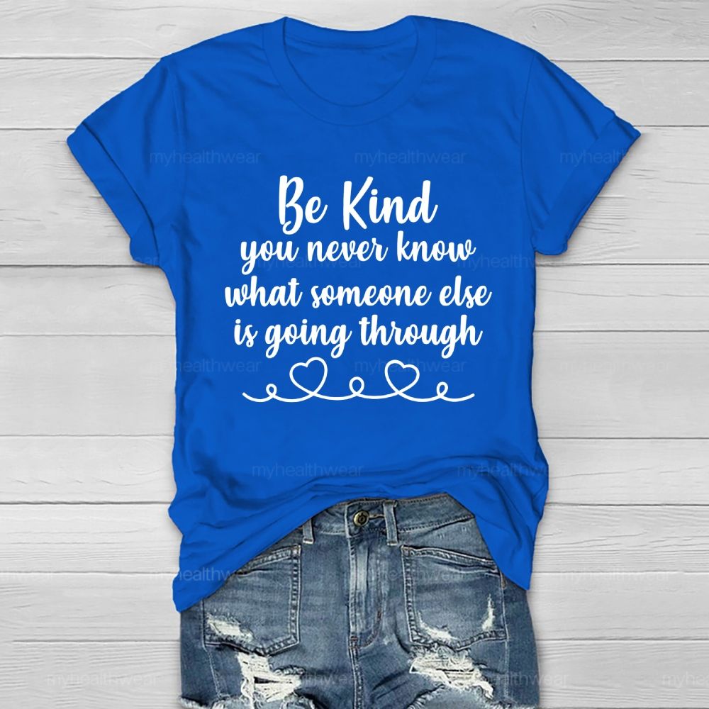 Be Kind You Never Know What Someone Else Is Going Through Healthwear T-shirt