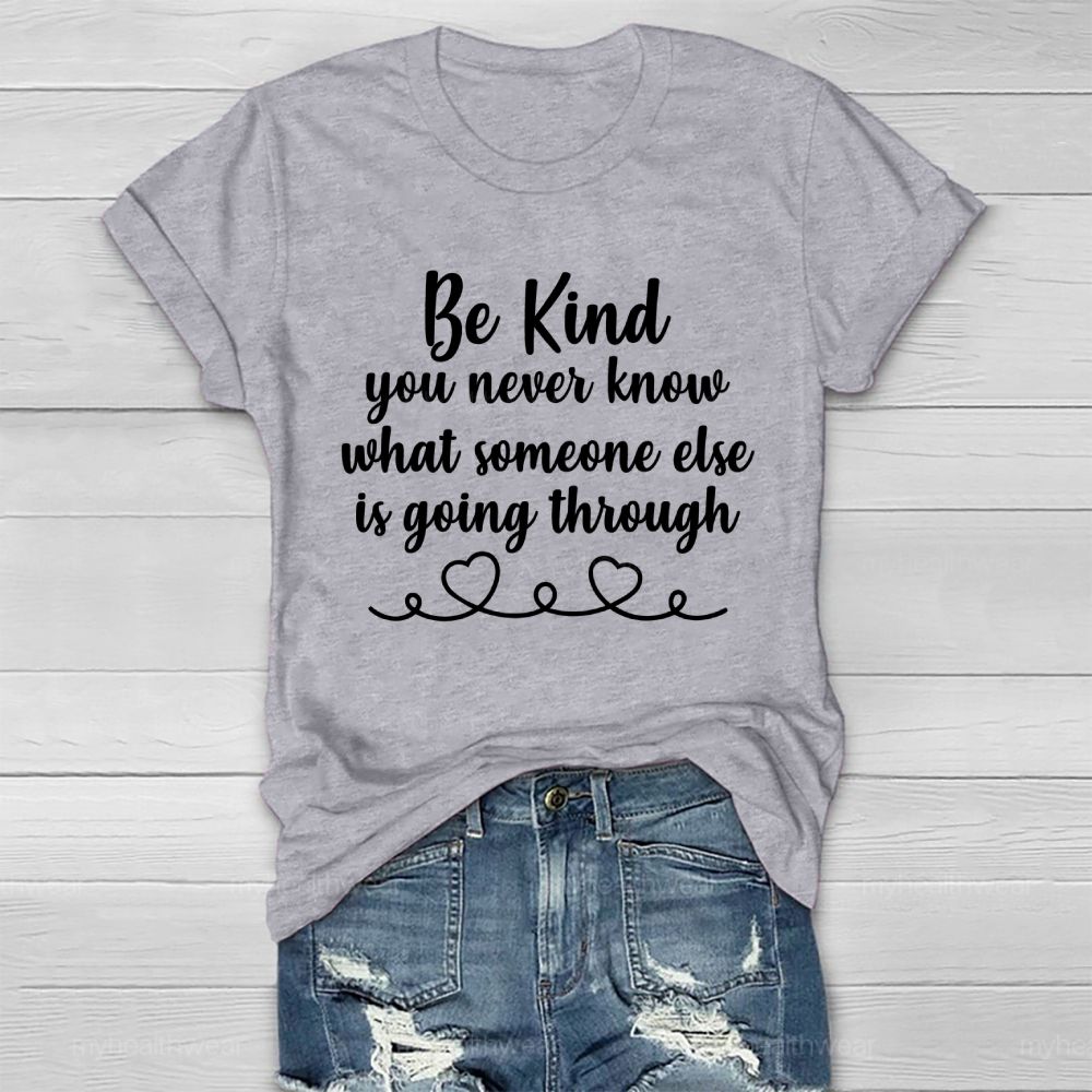 Be Kind You Never Know What Someone Else Is Going Through Healthwear T-shirt