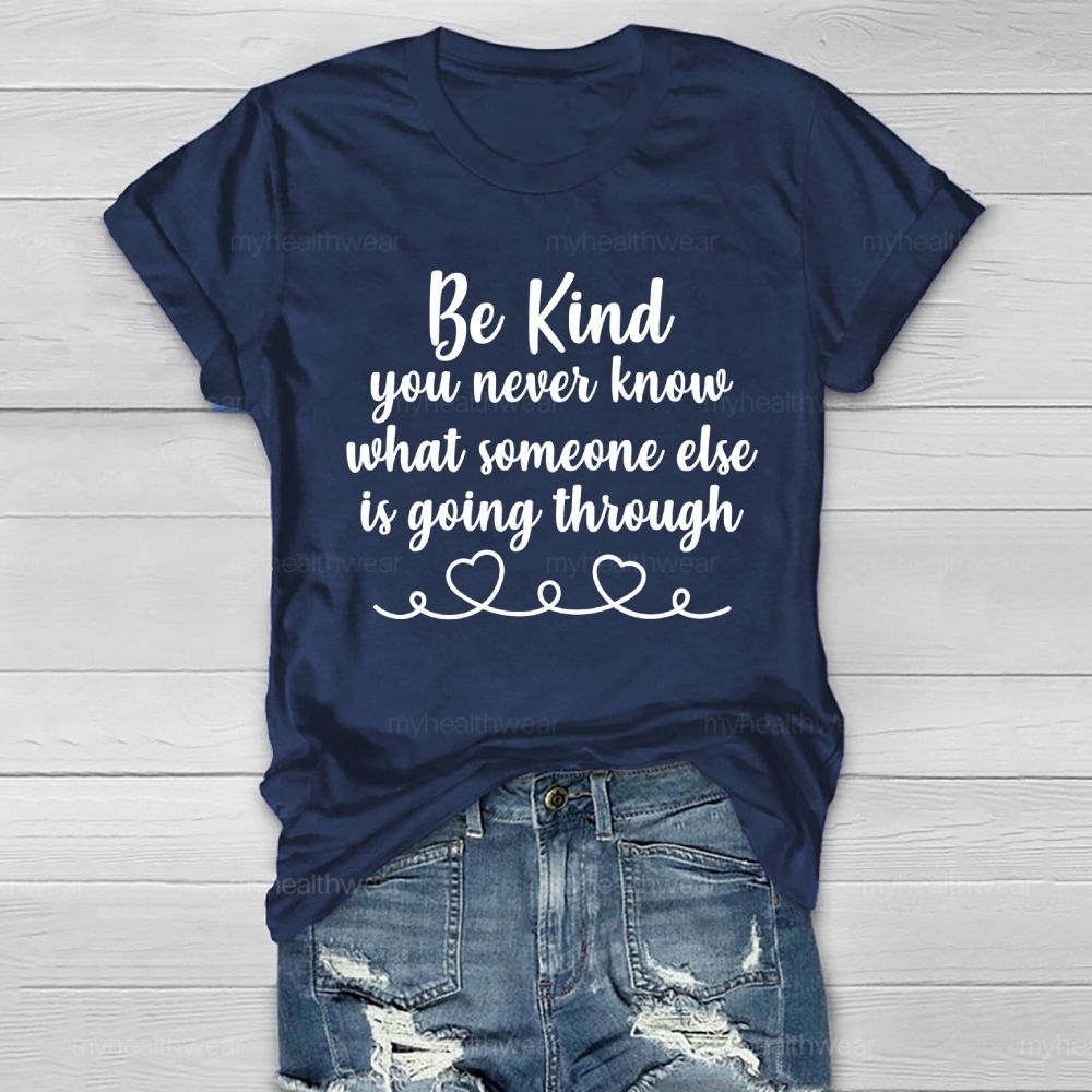 Be Kind You Never Know What Someone Else Is Going Through Healthwear T-shirt