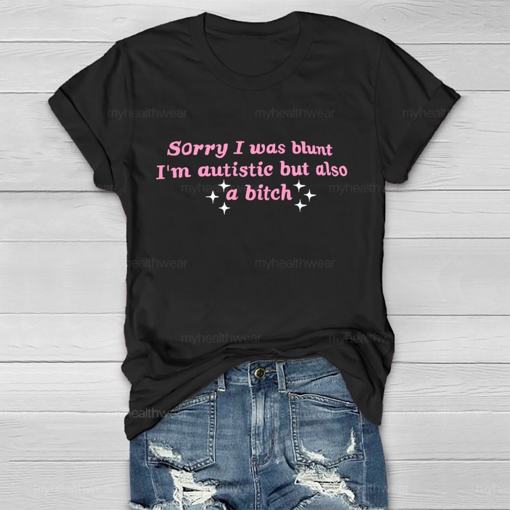 Sorry I Was Blunt I'm Autistic But Also A Btch Healthwear T-shirt