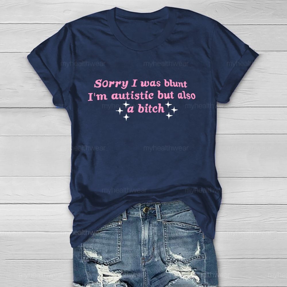 Sorry I Was Blunt I'm Autistic But Also A Btch Healthwear T-shirt