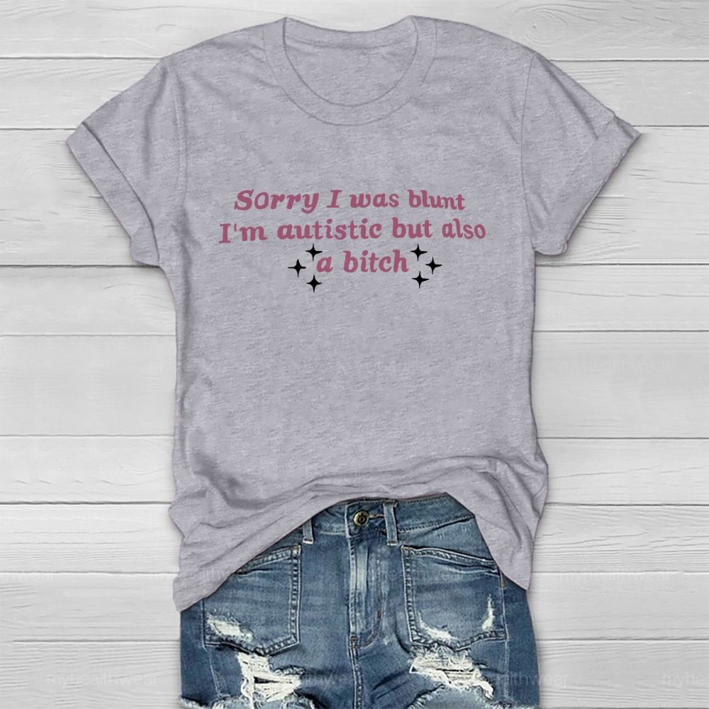 Sorry I Was Blunt I'm Autistic But Also A Btch Healthwear T-shirt