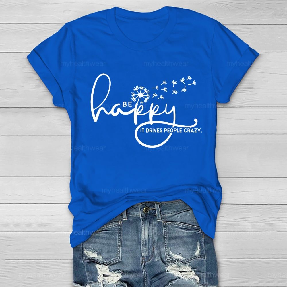 Be Happy It Drives People Crazy Healthwear T-shirt