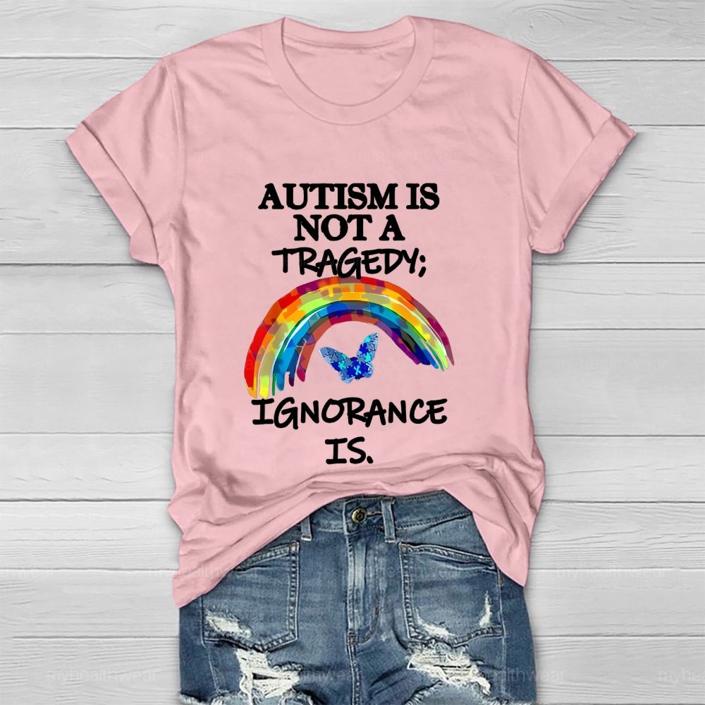 Autism Is Not A Tragedy Ignorance Is Healthwear T-shirt