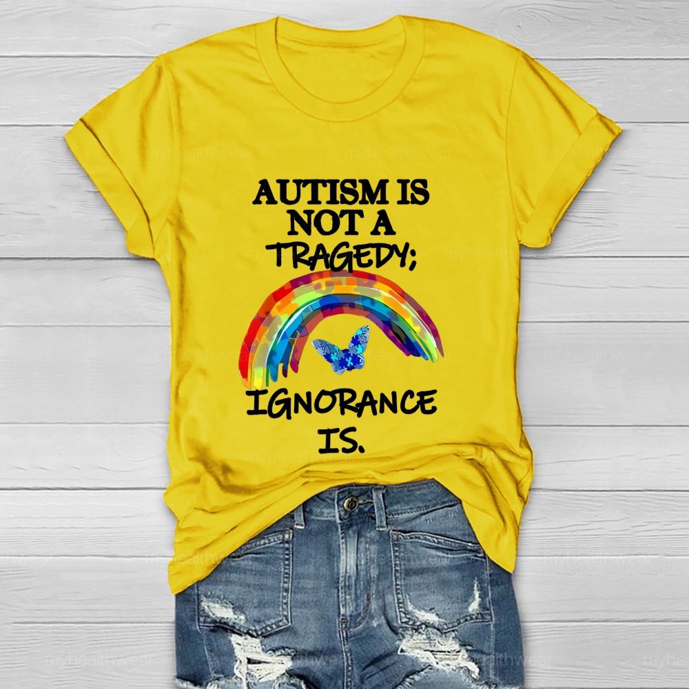 Autism Is Not A Tragedy Ignorance Is Healthwear T-shirt
