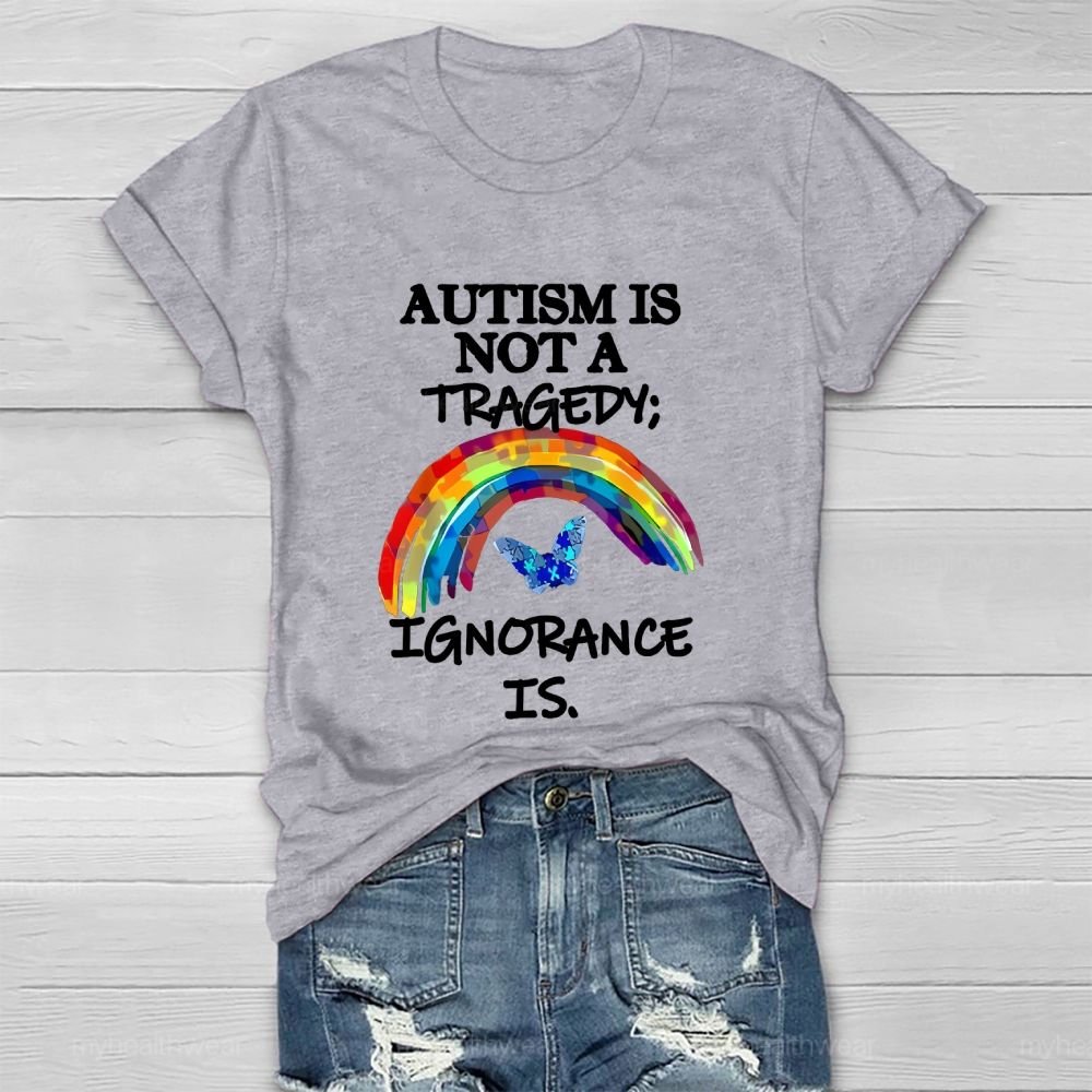 Autism Is Not A Tragedy Ignorance Is Healthwear T-shirt