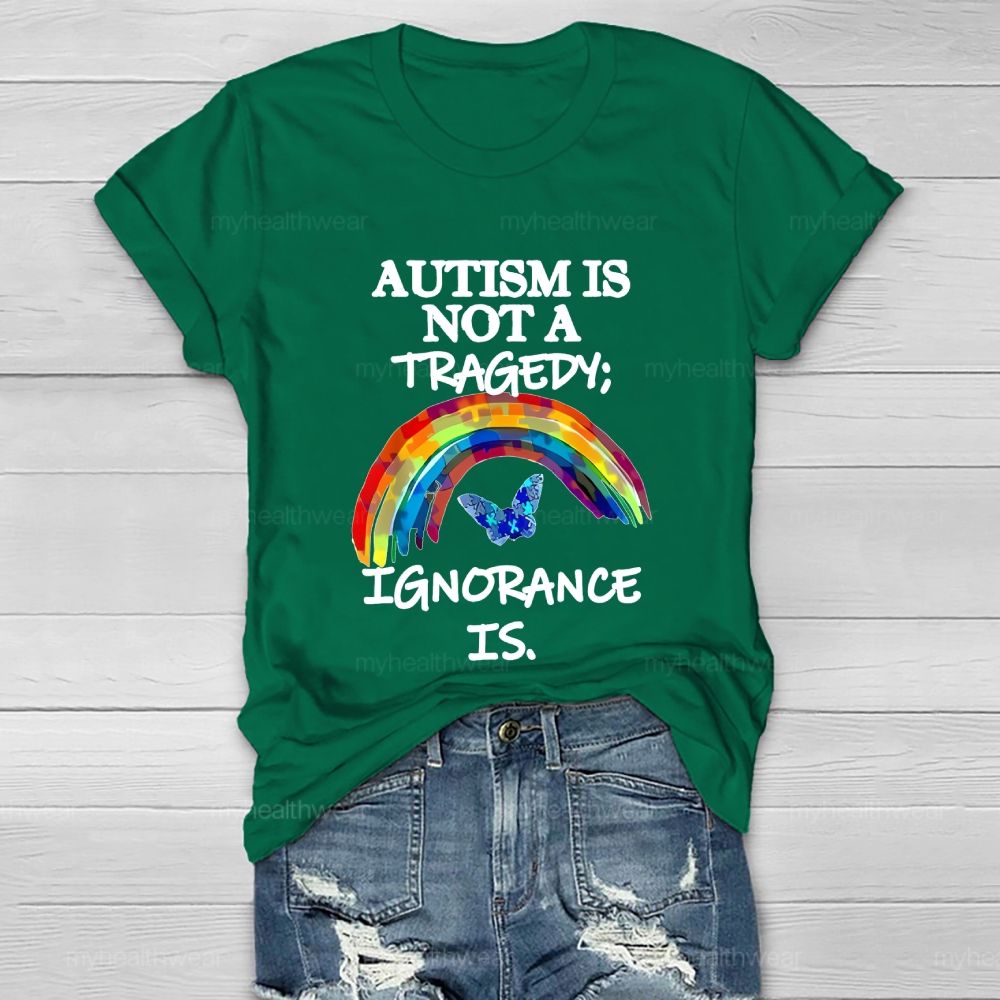 Autism Is Not A Tragedy Ignorance Is Healthwear T-shirt