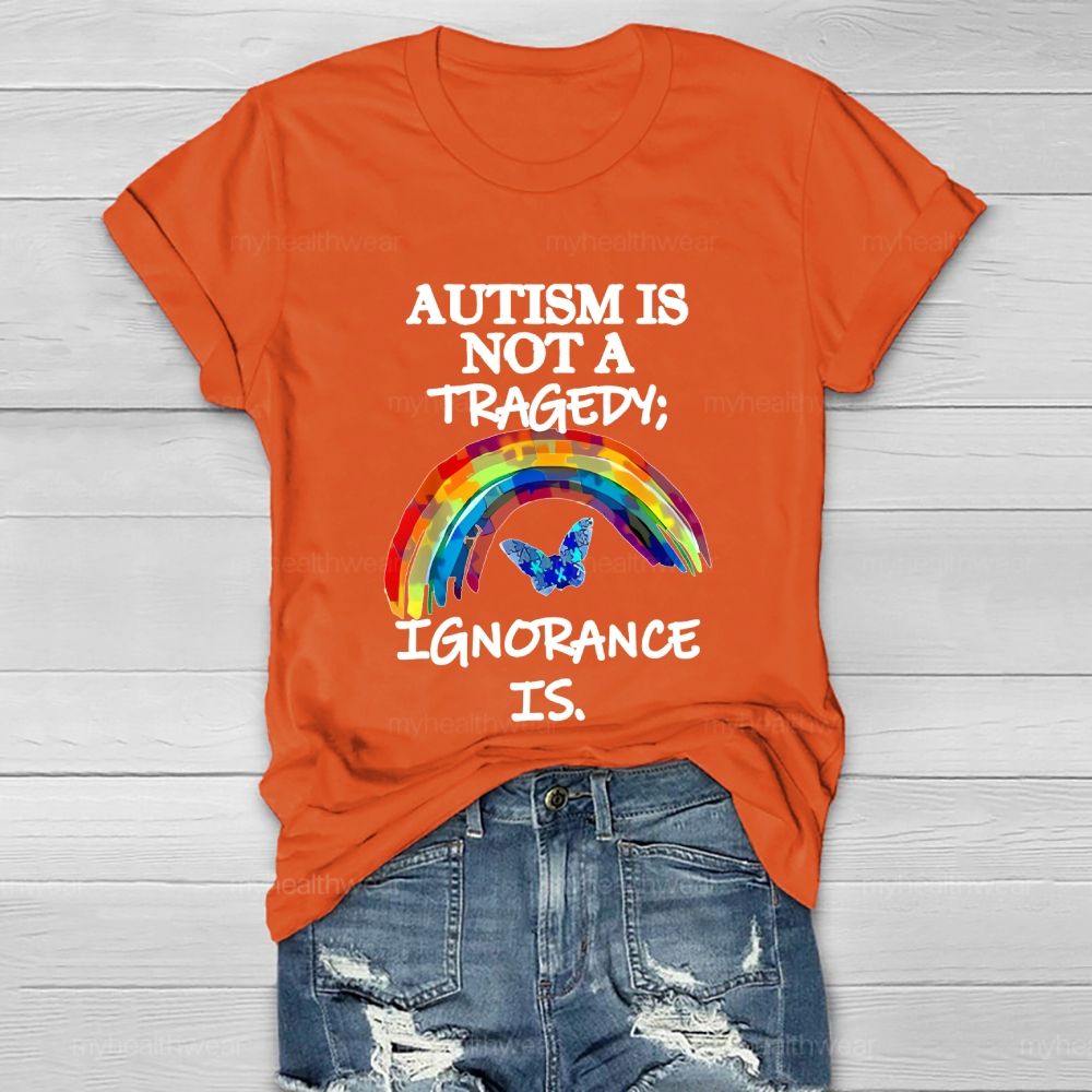 Autism Is Not A Tragedy Ignorance Is Healthwear T-shirt