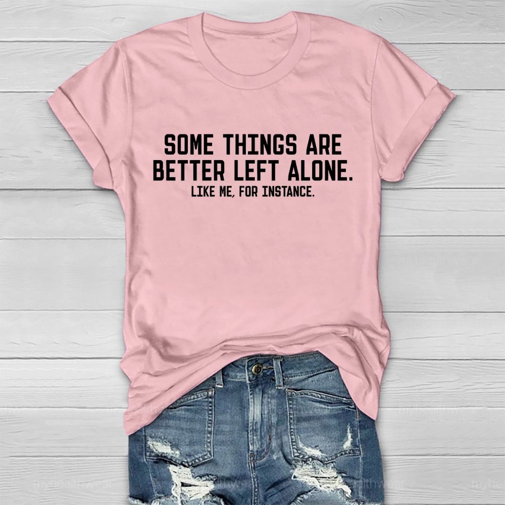 Some Things Are Better Left Alone Like Me For Instance Healthwear T-shirt