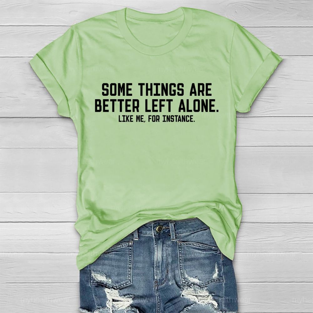 Some Things Are Better Left Alone Like Me For Instance Healthwear T-shirt