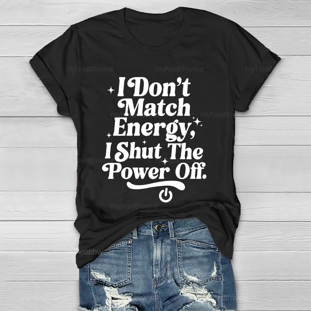 I Don't Match Energy I Shut The Power Off Healthwear T-shirt