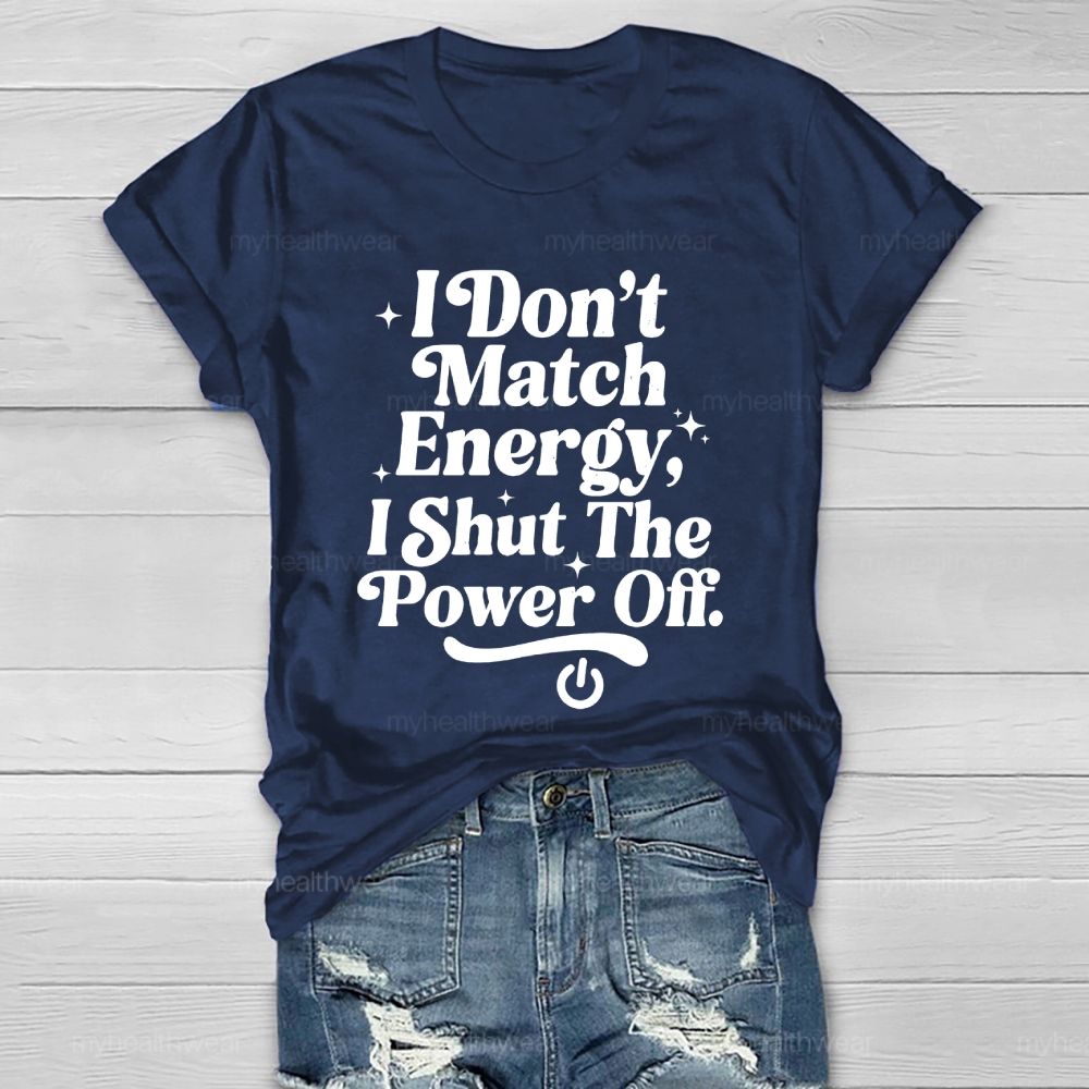 I Don't Match Energy I Shut The Power Off Healthwear T-shirt
