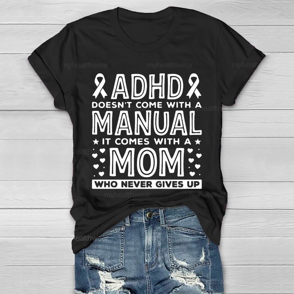 Adhd Doesn't Come With A Manual It Comes With A Mom Who Never Gives Up Healthwear T-shirt