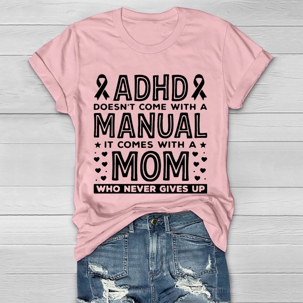 Adhd Doesn't Come With A Manual It Comes With A Mom Who Never Gives Up Healthwear T-shirt