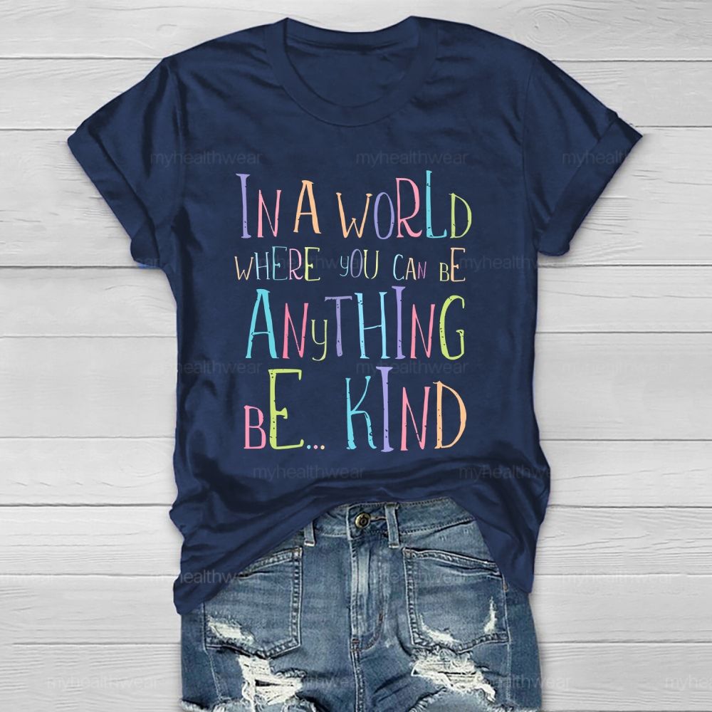 In A World Where You Can Be Anything Be... Kind Colorful Letters Graphics Healthwear T-shirt