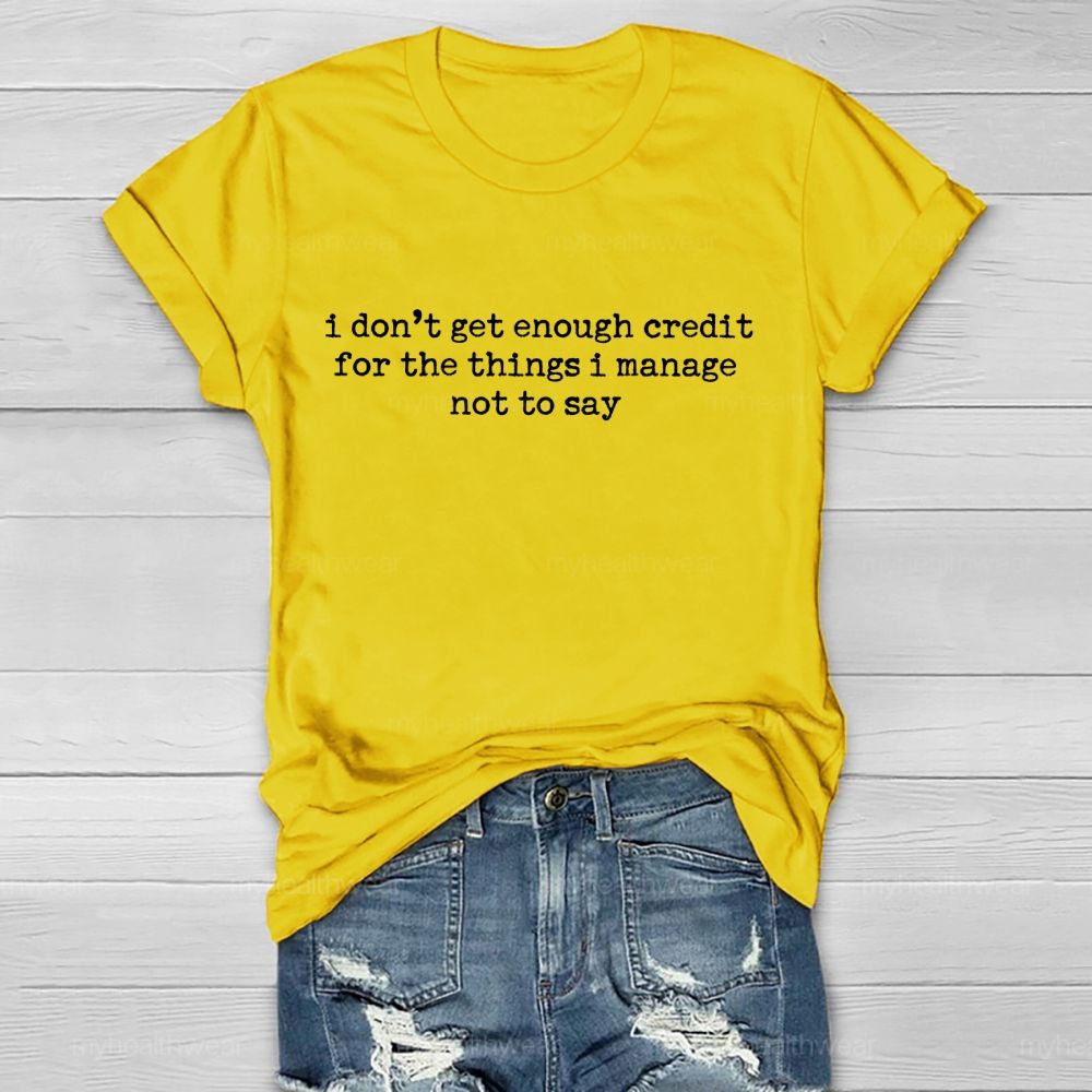 I Don't Get Enough Credit For The Things I Manage Not To Say Healthwear T-shirt