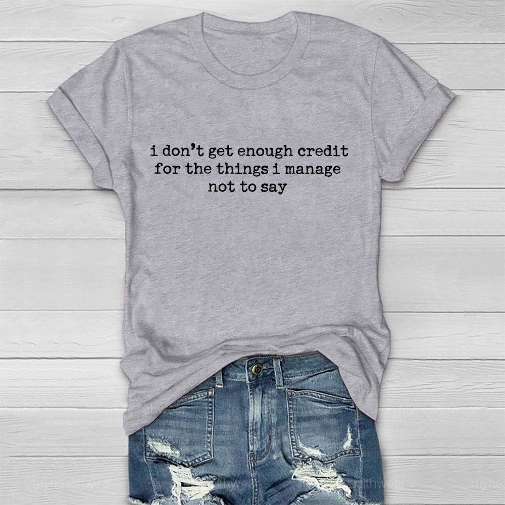 I Don't Get Enough Credit For The Things I Manage Not To Say Healthwear T-shirt