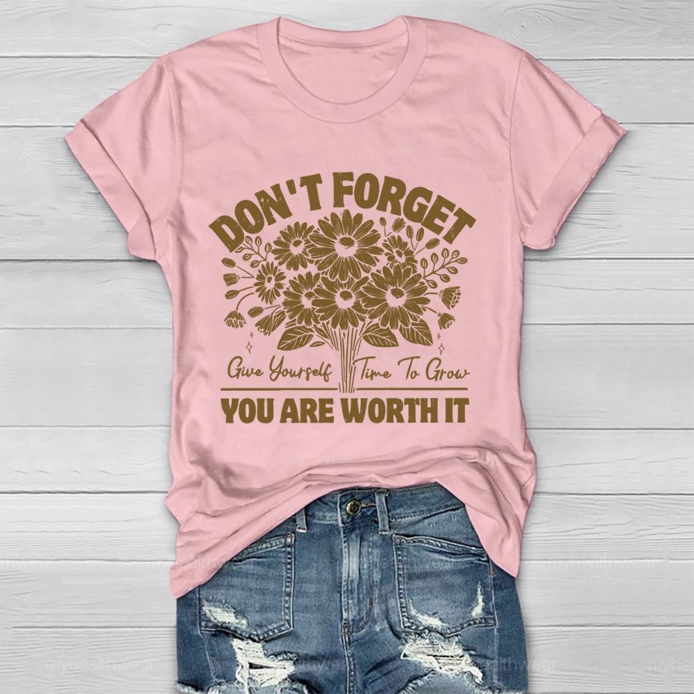 Don't Forget Give Yourself Time To Grow You Are Worth It Healthwear T-shirt