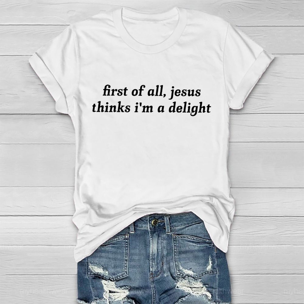 First Of All Jesus Thinks I'm A Delight Healthwear T-shirt