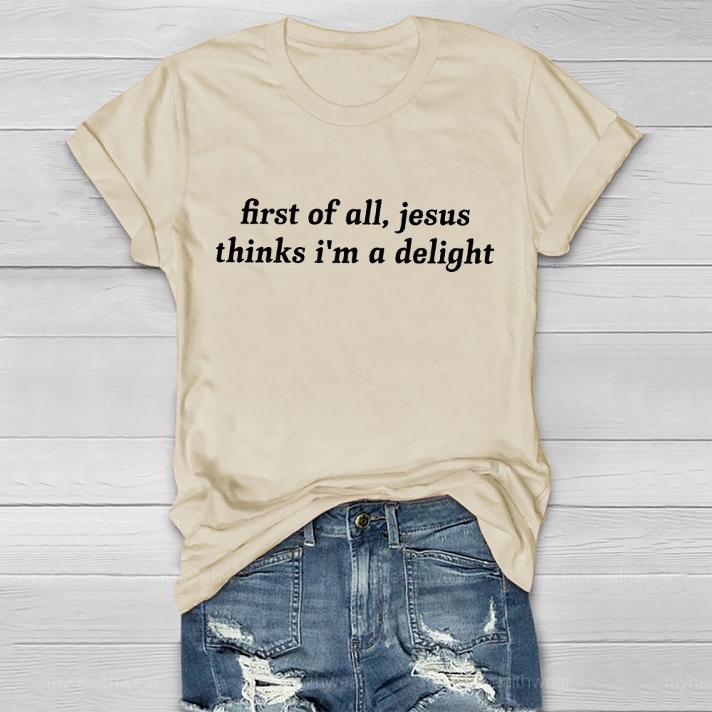 First Of All Jesus Thinks I'm A Delight Healthwear T-shirt