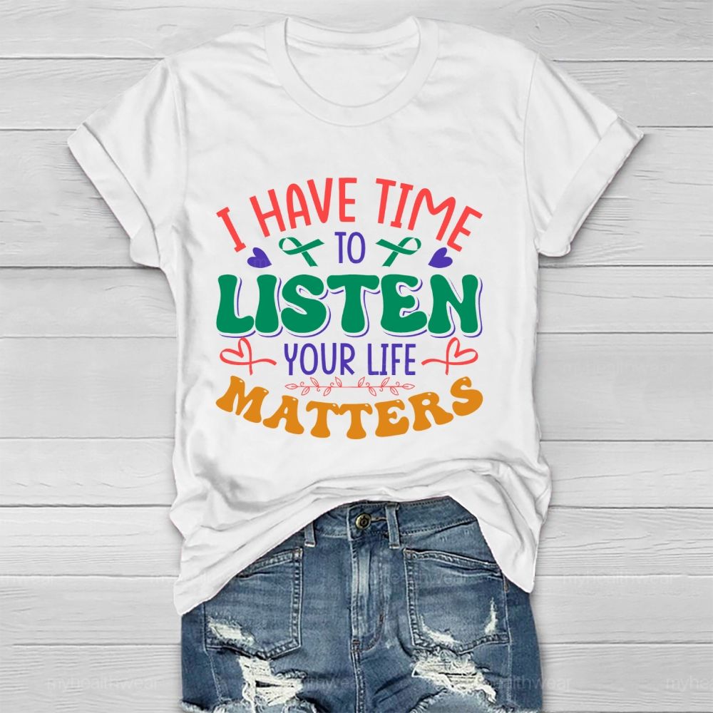 I Have Time To Listen Your Life Matters Green Ribbon Healthwear T-shirt