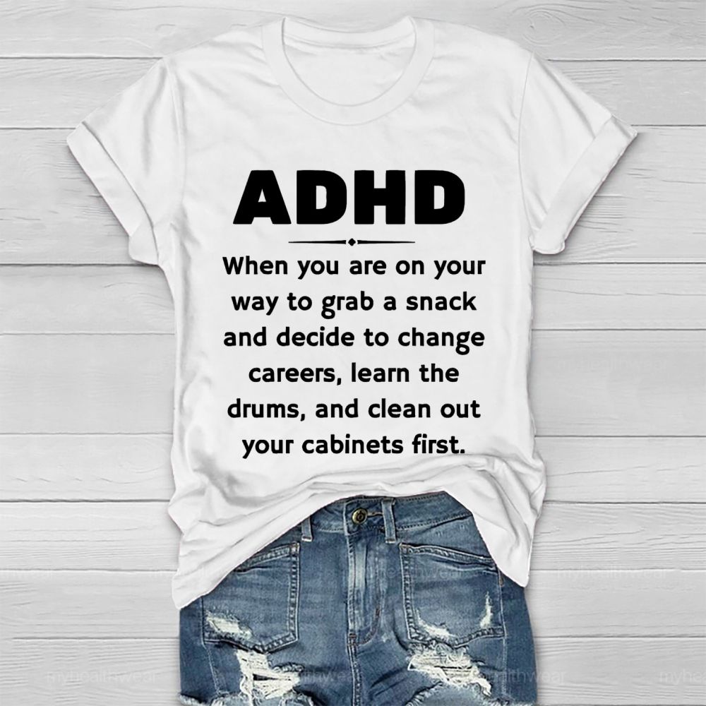 Adhd When You Are On Your Way To Grab A Snack And Decide To Change Careers Healthwear T-shirt