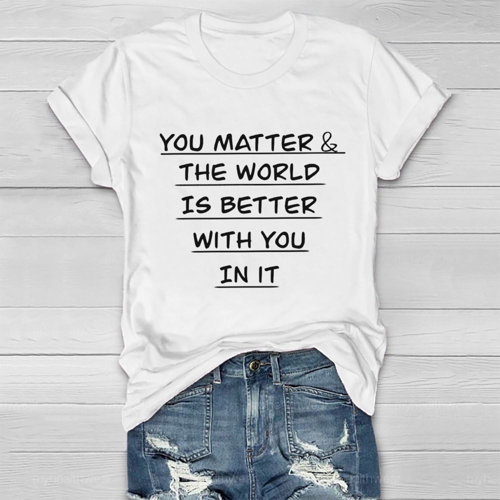 You Matter The World Is Better With You In It Healthwear T-Shirt