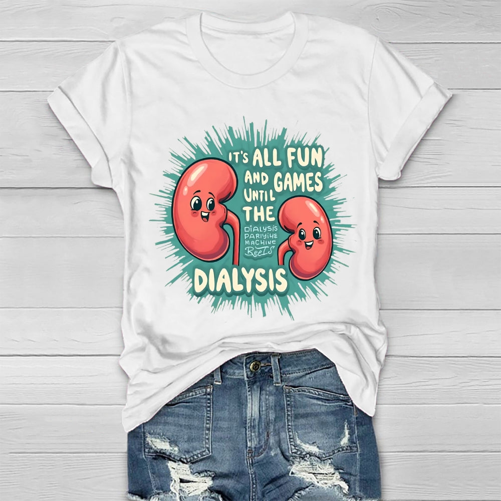 It's All Fun And Games Until The Dialysis T-shirt