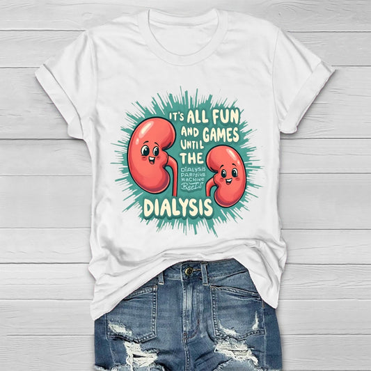 It's All Fun And Games Until The Dialysis T-shirt