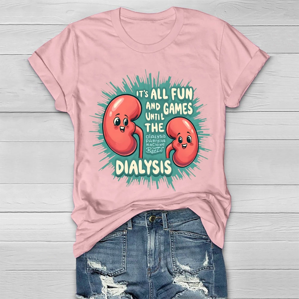 It's All Fun And Games Until The Dialysis T-shirt