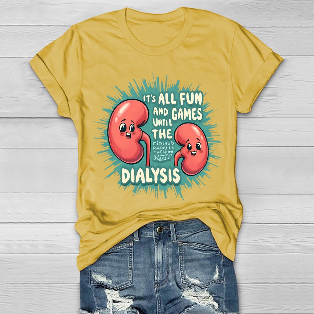 It's All Fun And Games Until The Dialysis T-shirt