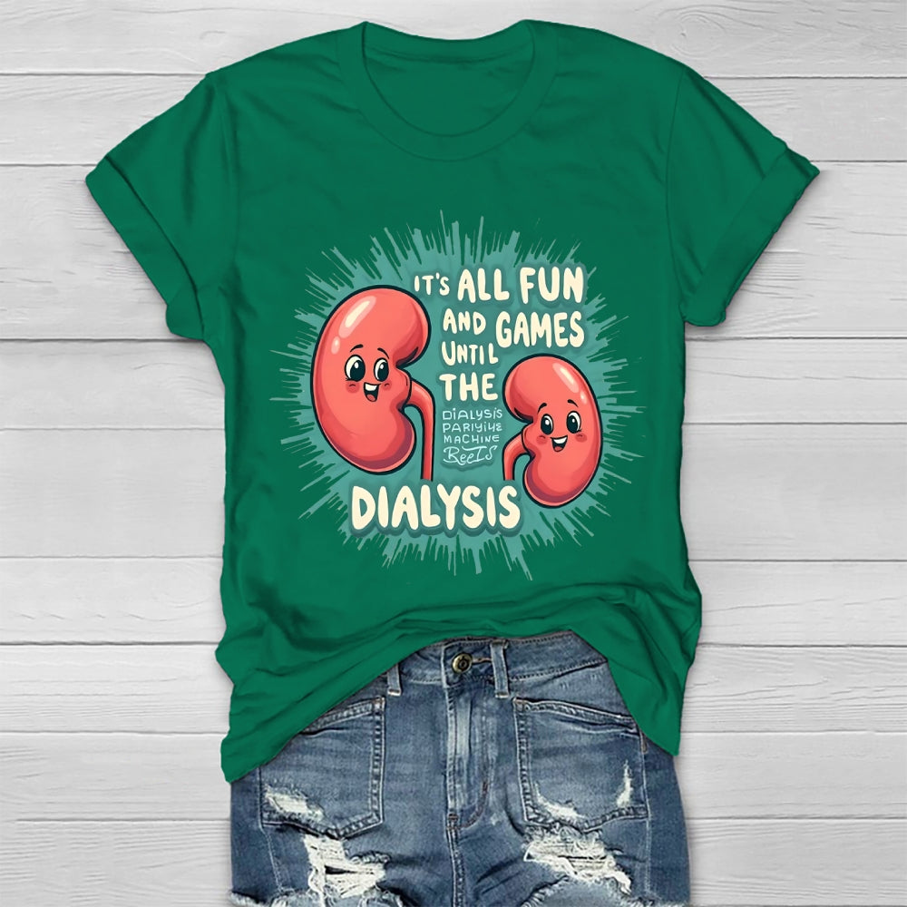 It's All Fun And Games Until The Dialysis T-shirt