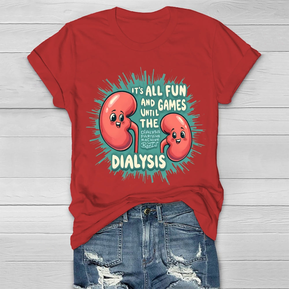It's All Fun And Games Until The Dialysis T-shirt