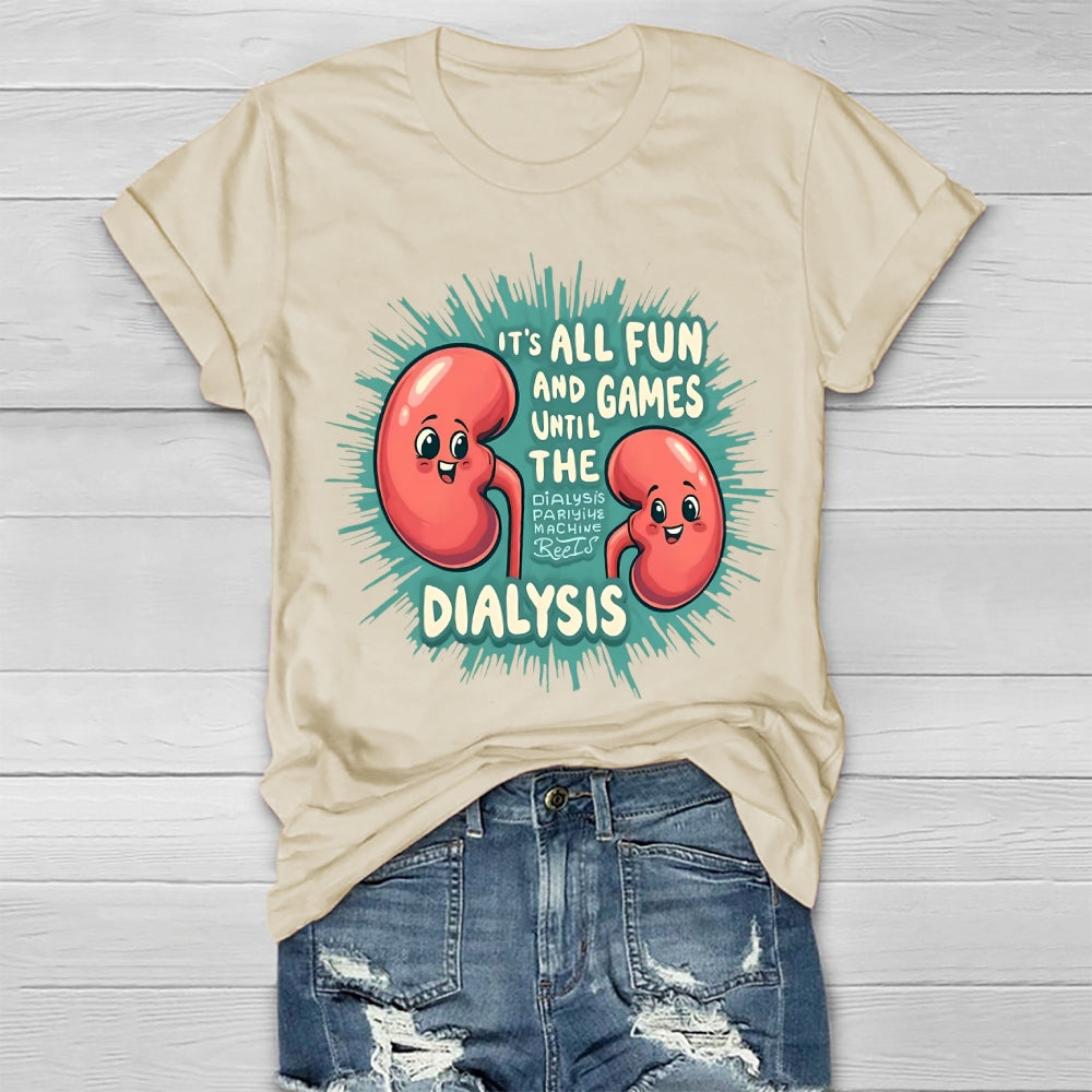 It's All Fun And Games Until The Dialysis T-shirt