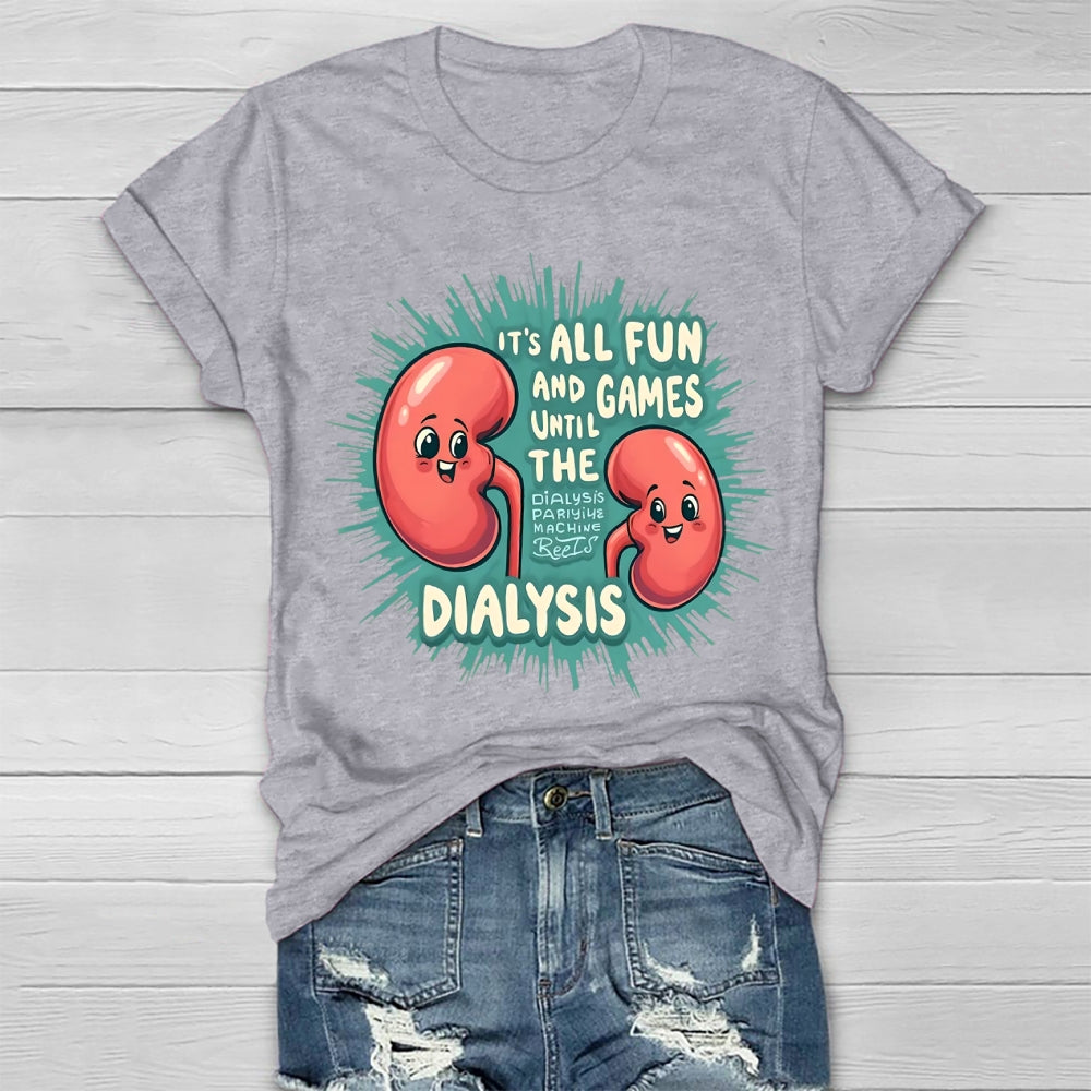 It's All Fun And Games Until The Dialysis T-shirt