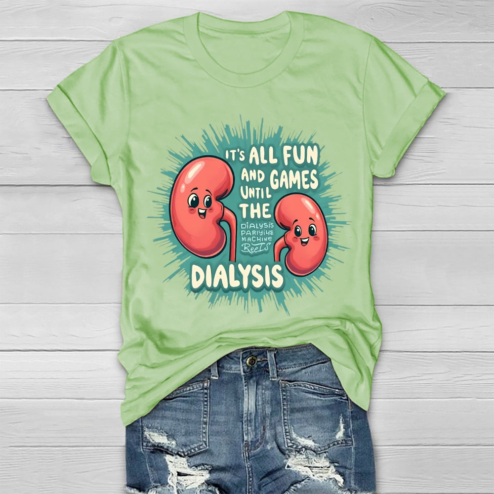 It's All Fun And Games Until The Dialysis T-shirt