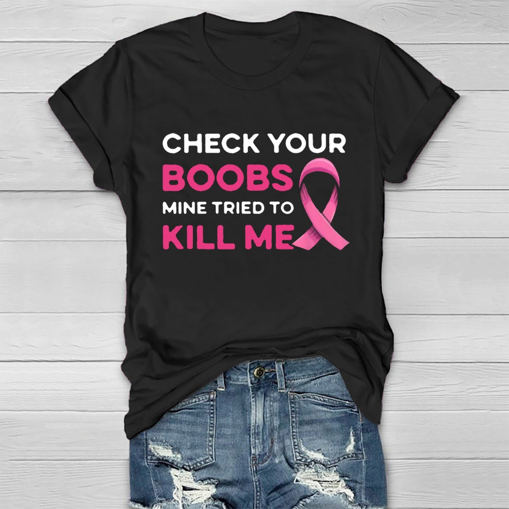 Check Your Boobs Mine Tried To Kill Me Breast Cancer T-shirt