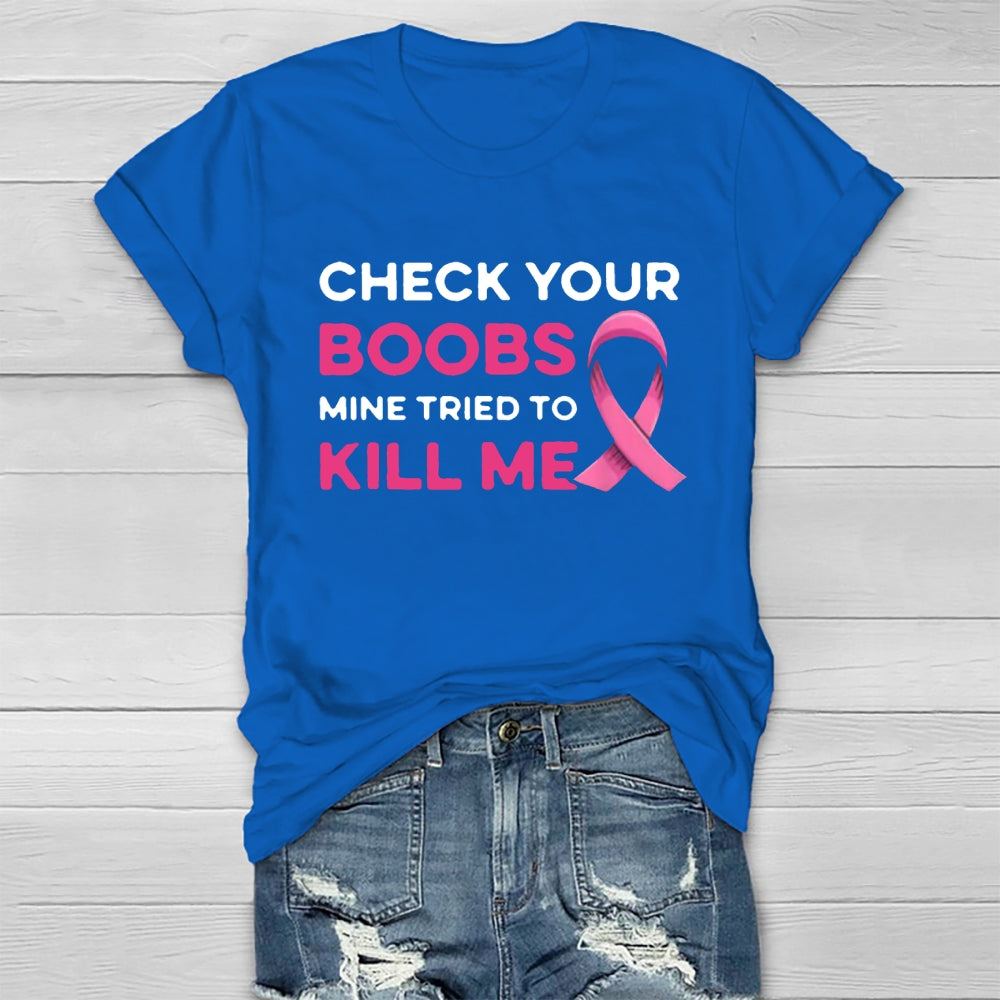 Check Your Boobs Mine Tried To Kill Me Breast Cancer T-shirt