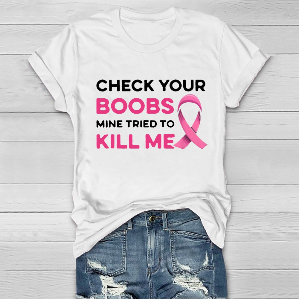 Check Your Boobs Mine Tried To Kill Me Breast Cancer T-shirt