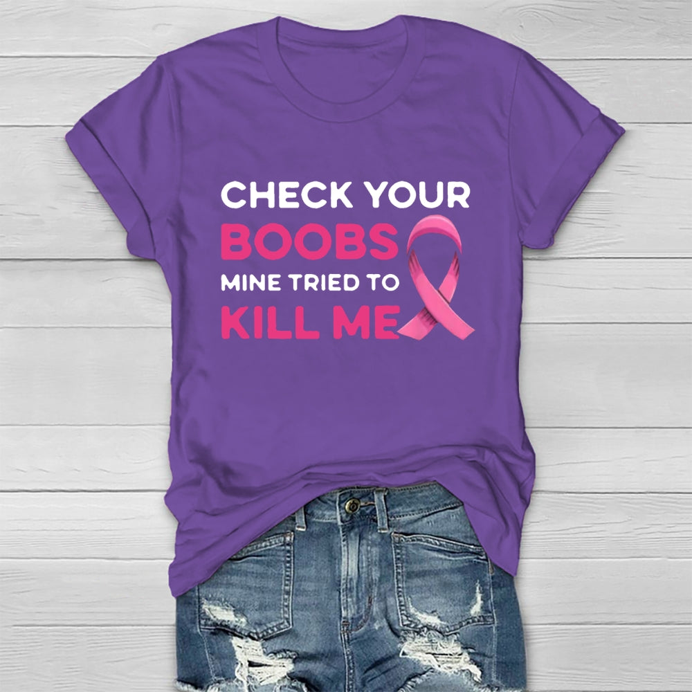 Check Your Boobs Mine Tried To Kill Me Breast Cancer T-shirt