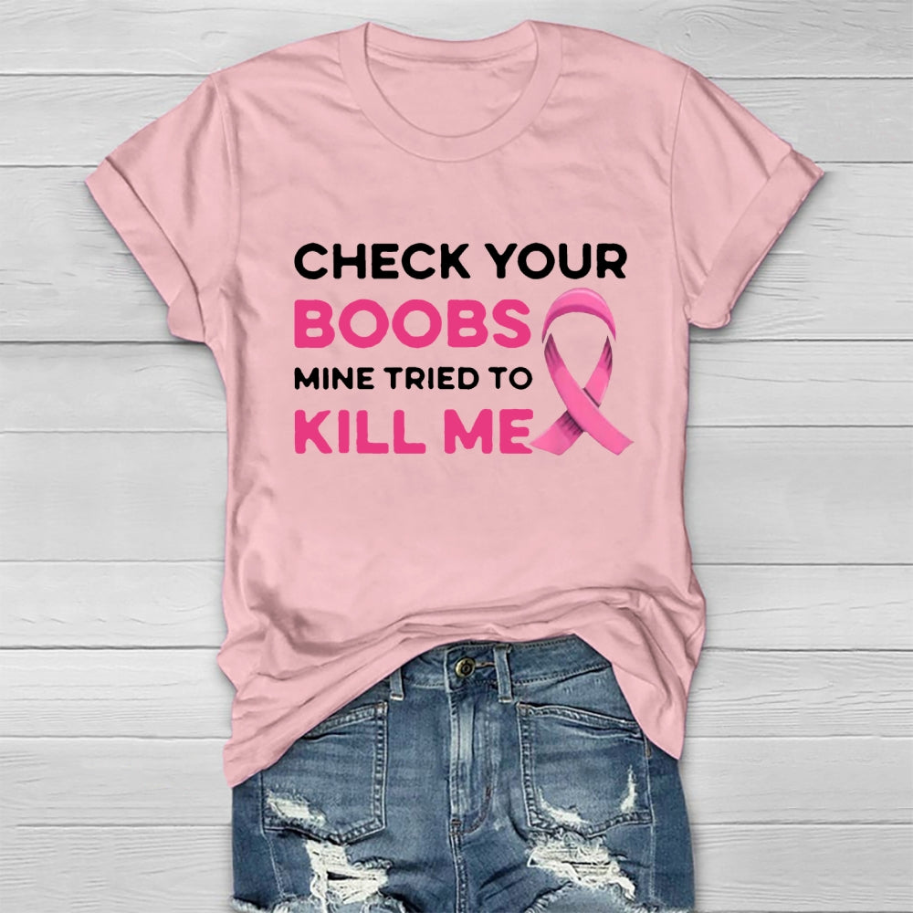 Check Your Boobs Mine Tried To Kill Me Breast Cancer T-shirt