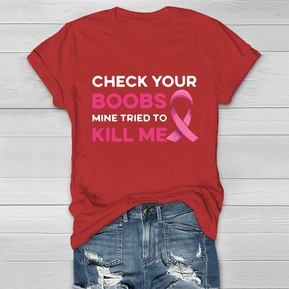 Check Your Boobs Mine Tried To Kill Me Breast Cancer T-shirt