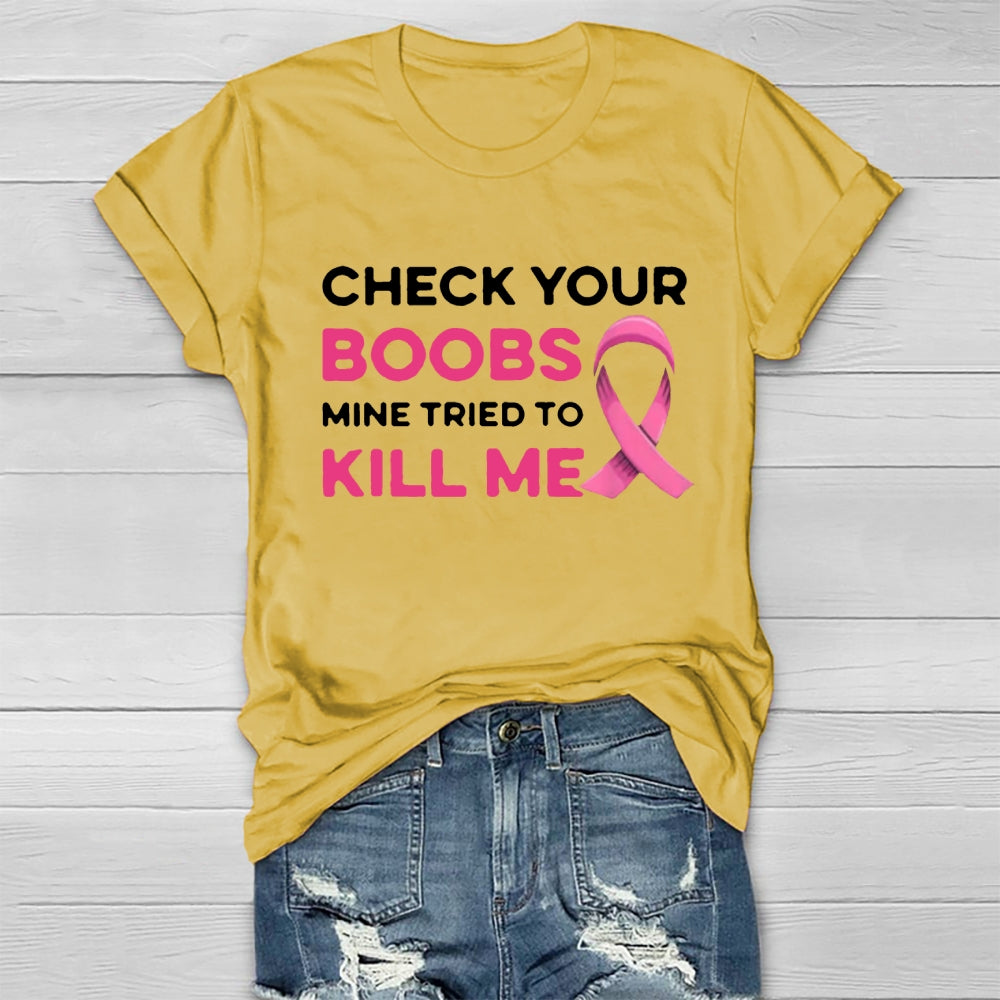 Check Your Boobs Mine Tried To Kill Me Breast Cancer T-shirt