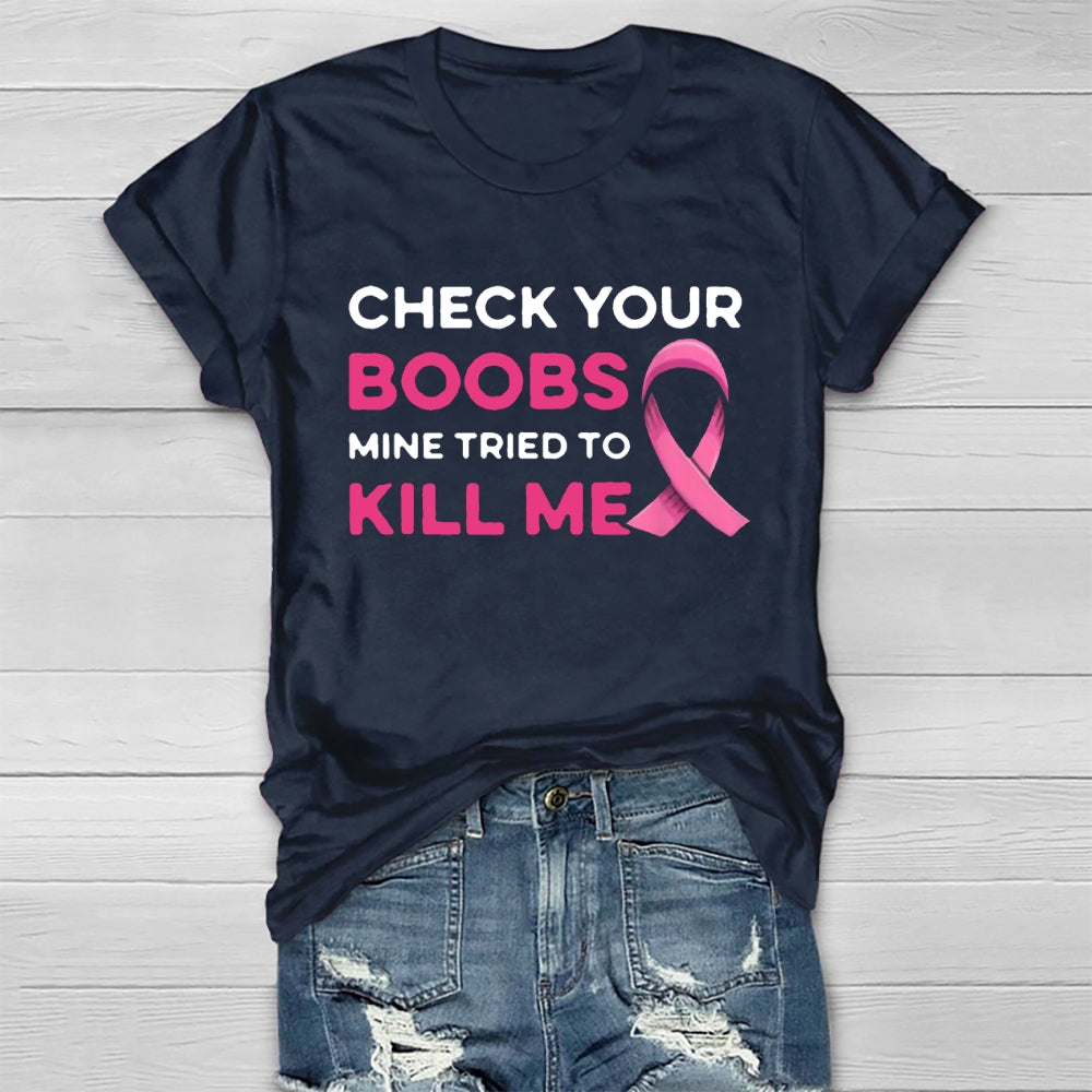 Check Your Boobs Mine Tried To Kill Me Breast Cancer T-shirt