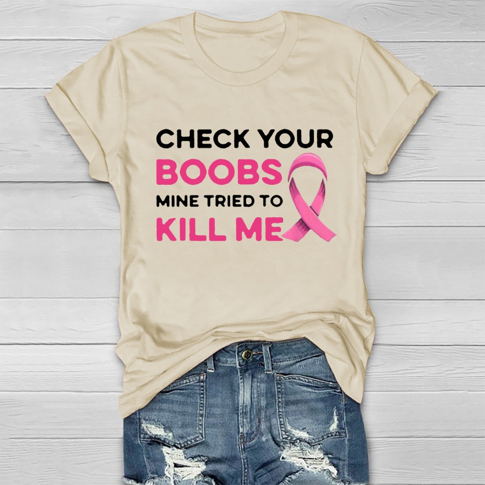Check Your Boobs Mine Tried To Kill Me Breast Cancer T-shirt