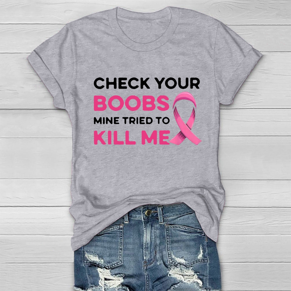 Check Your Boobs Mine Tried To Kill Me Breast Cancer T-shirt