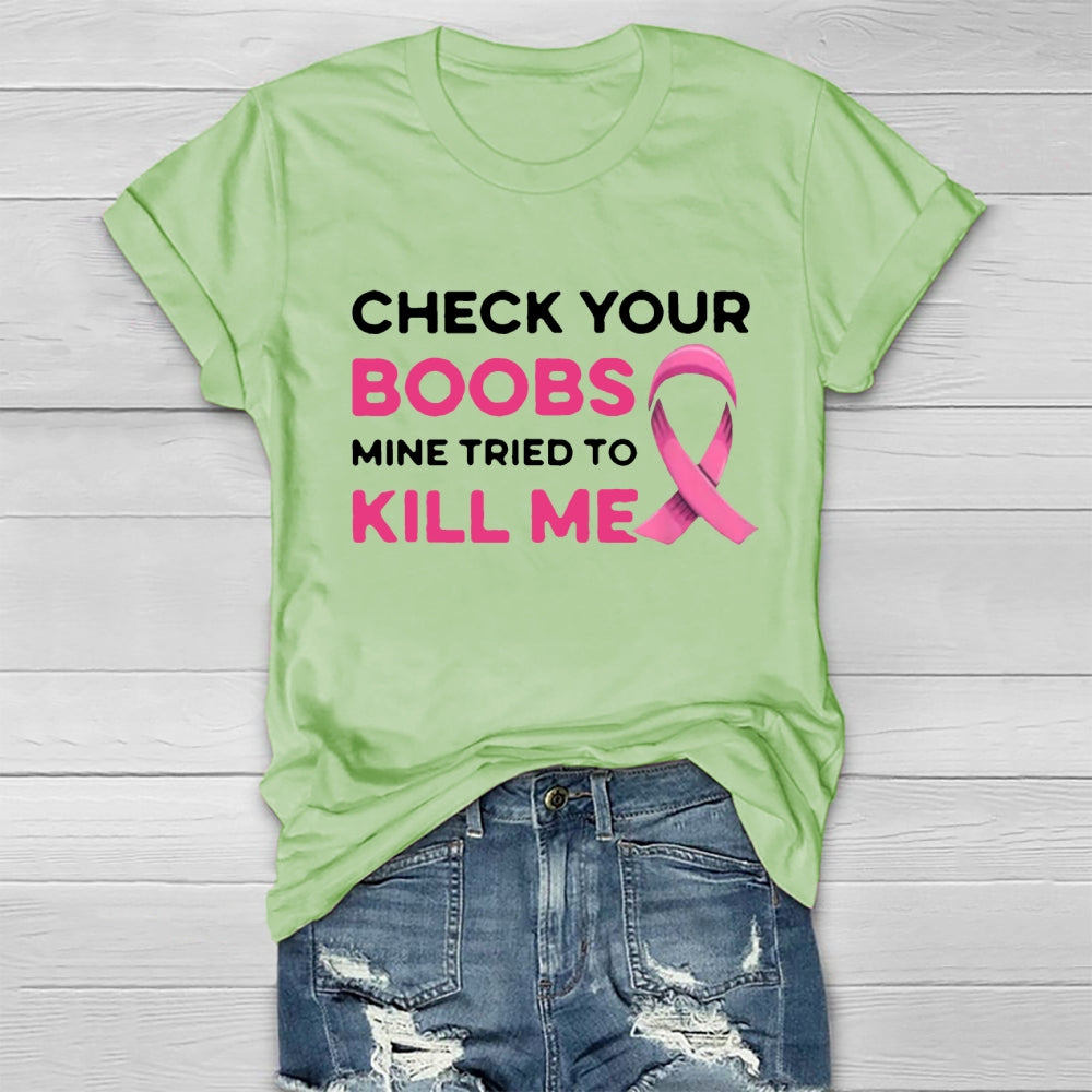 Check Your Boobs Mine Tried To Kill Me Breast Cancer T-shirt